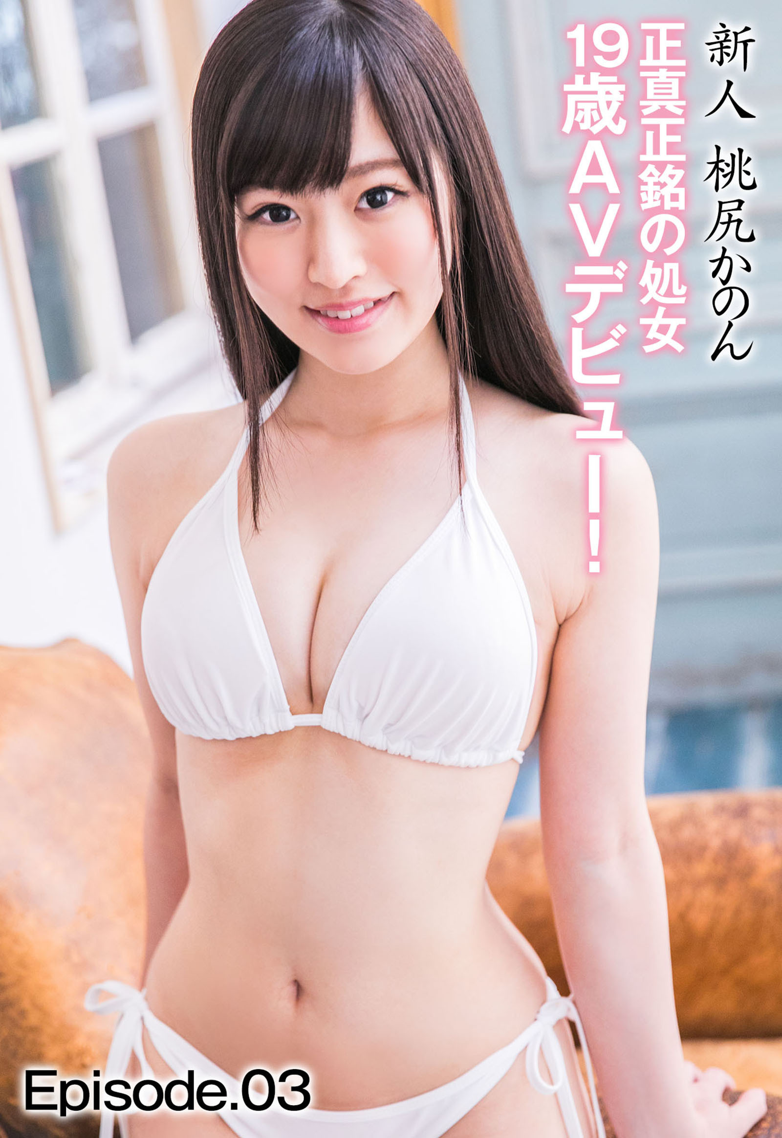 新人 桃尻かのん 正真正銘の処女19歳AVデビュー！ Episode.03