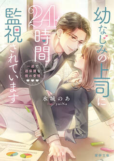 幼なじみの上司に24時間監視されています 一途で過保護な彼の愛情