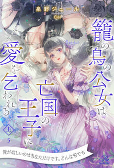 籠の鳥の公女は亡国の王子に愛を乞われる 上【5】