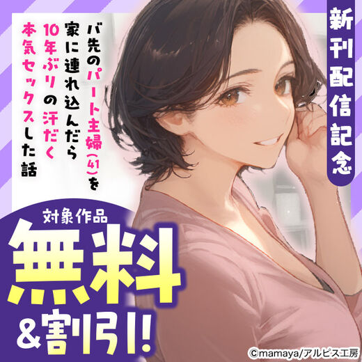 『バ先のパート主婦(41)を家に連れ込んだら10年ぶりの汗だく本気セックスした話』新刊配信記念 対象作品無料&割引!