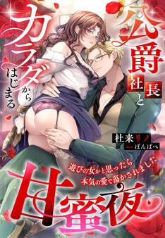 公爵社長とカラダからはじまる甘蜜夜~遊びの女かと思ったら本気の愛で蕩かされました~