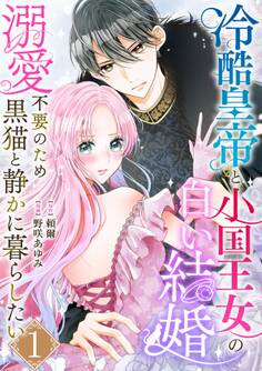 【期間限定 無料お試し版 閲覧期限2026年9月7日】冷酷皇帝と小国王女の白い結婚~溺愛不要のため黒猫と静かに暮らしたい~ 1巻