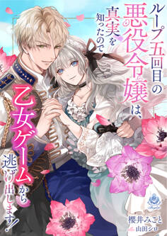 ループ五回目の悪役令嬢は、真実を知ったので乙女ゲームから逃げ出します!