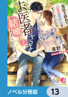 会社を辞めて人生の夏休みをすごしていたら、お医者さまと結婚することになった。【ノベル分冊版】 13
