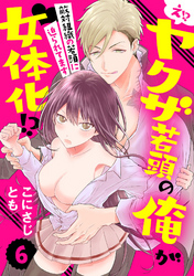 【ラブパルフェ】え！？ ヤクザ若頭の俺が女体化！？～敵対組織の若頭に迫られてます～