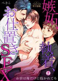 嫉妬、執着、お仕置きSEX~お前は俺だけに抱かれてろ