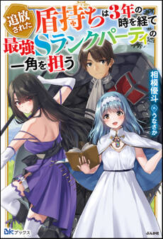 【無料試し読み版】追放された盾持ちは3年の時を経て最強Sランクパーティの一角を担う
