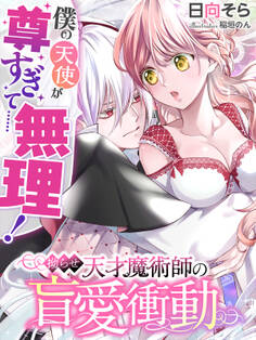 僕の天使が尊すぎて……無理!~拗らせ天才魔術師の盲愛衝動~