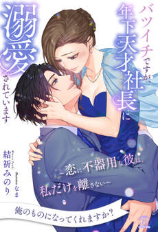 【期間限定 試し読み増量版 閲覧期限2026年8月16日】【全1-6セット】バツイチですが、年下天才社長に溺愛されています ~恋に不器用な彼は、私だけを離さない~【イラスト付】