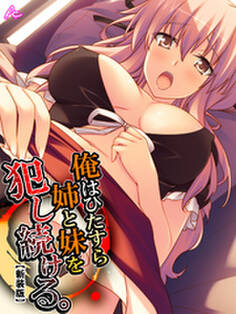 【新装版】俺はひたすら姉と妹を犯し続ける。