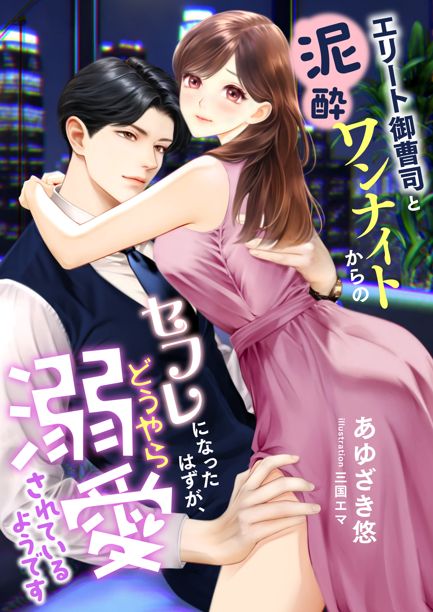 エリート御曹司と泥酔ワンナイトからのセフレになったはずが、どうやら溺愛されているようです