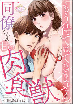 「もう待てはできません」 同僚くんは甘い肉食獣(単話版)