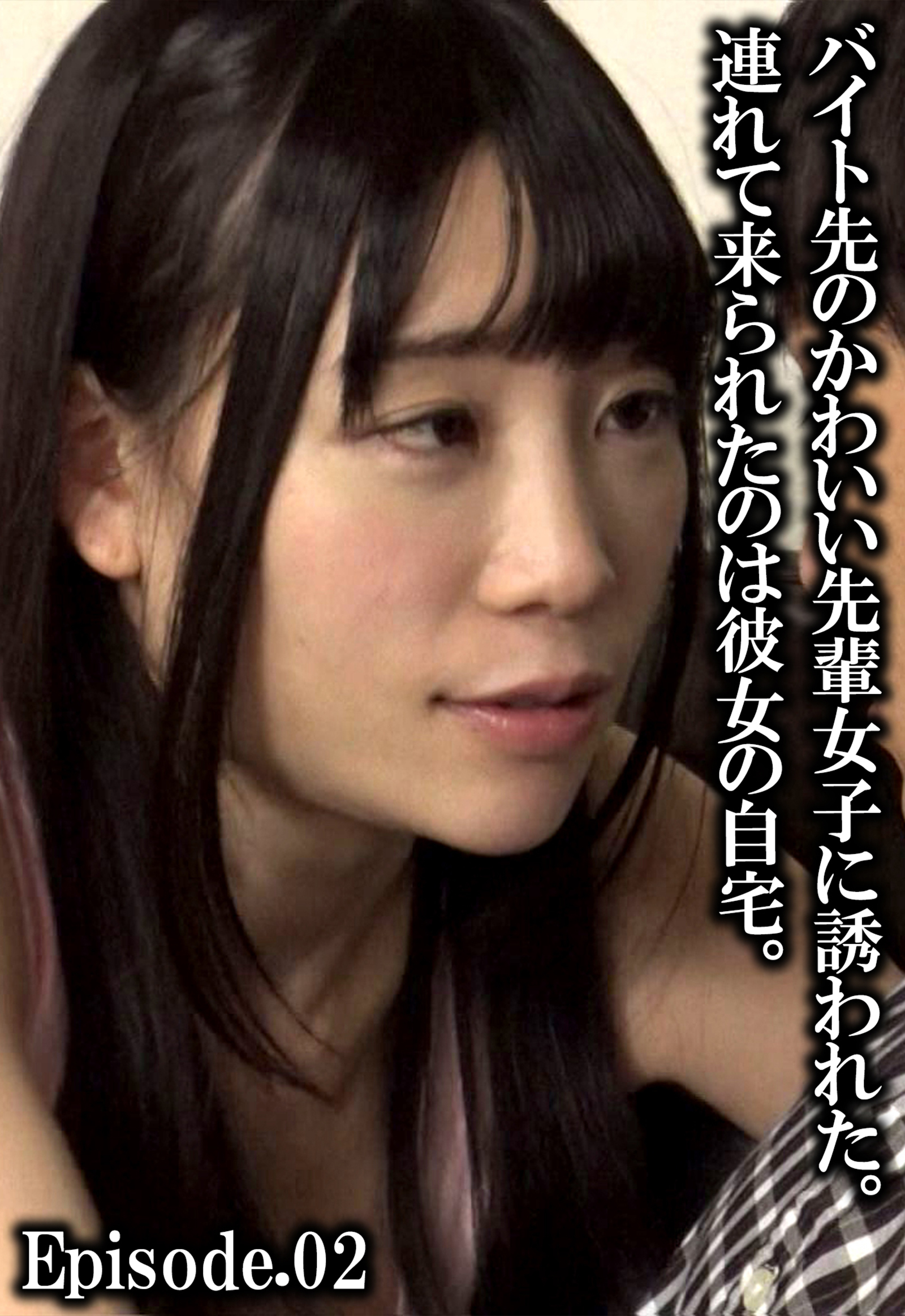 バイト先のかわいい先輩女子に誘われた。連れて来られたのは彼女の自宅。 Episode.02