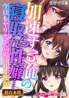 【期間限定 試し読み増量版】加速する俺の寝取られ性癖…… ~今日もヤリサーで犯られる彼女~【超合本シリーズ】 モザイク版