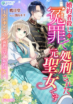 婚約者殺しの冤罪で処刑された元聖女です~今が幸せなので前世は早く忘れたい~【完全版】