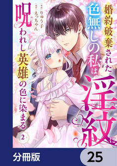 婚約破棄された色無しの私は、淫紋に呪われし英雄の色に染まる【分冊版】