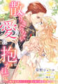散りきらない愛に抱かれて~傲慢伯爵がいとしい妻を取り戻すまで~【イラスト特典付き】