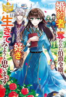 【期間限定 試し読み増量版】婚約者を奪われた伯爵令嬢、そろそろ好きに生きてみようと思います