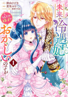 未来で冷遇妃になるはずなのに、なんだか様子がおかしいのですが…【期間限定無料】 1