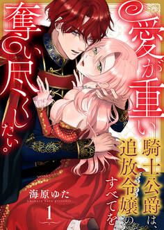【期間限定 無料お試し版 閲覧期限2026年9月11日】愛が重い騎士公爵は、追放令嬢のすべてを奪い尽くしたい。(1)