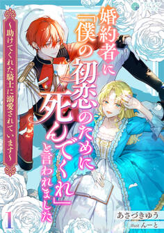 【期間限定 無料お試し版 閲覧期限2026年3月5日】婚約者に「僕の初恋のために死んでくれ」と言われました~助けてくれた騎士に溺愛されています~(1)