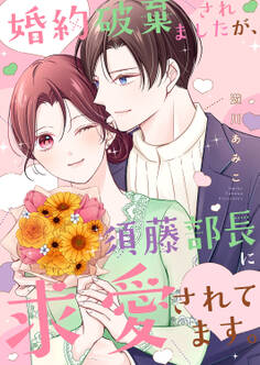 婚約破棄されましたが、須藤部長に求愛されてます。【電子単行本版】