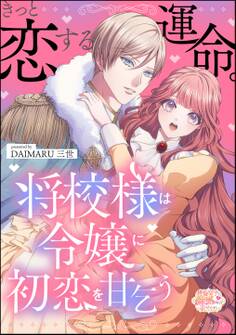 きっと恋する運命。 将校様は令嬢に初恋を甘乞う(単話版)