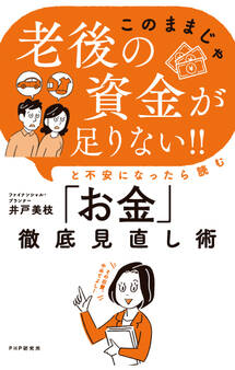 「このままじゃ老後の資金が足りない!!」と不安になったら読む「お金」徹底見直し術