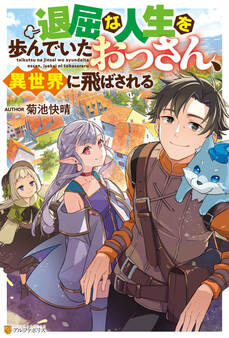 【期間限定 試し読み増量版】退屈な人生を歩んでいたおっさん、異世界に飛ばされる