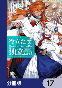 役立たずと言われたので、わたしの家は独立します！【分冊版】　17