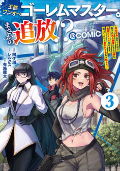 王都ワンオペゴーレムマスター。まさかの追放!?~自由の身になったので弟子の美人勇者たちと一緒に最強ゴーレム作ります。戻ってこいと言われてももう知らん!~@COMIC 第3巻