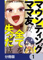 マウンティングママ友が、全てを失った話【分冊版】 1