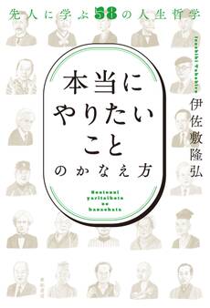 「本当にやりたいこと」のかなえ方――先人に学ぶ58の人生哲学