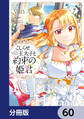 こじらせ王太子と約束の姫君【分冊版】 60