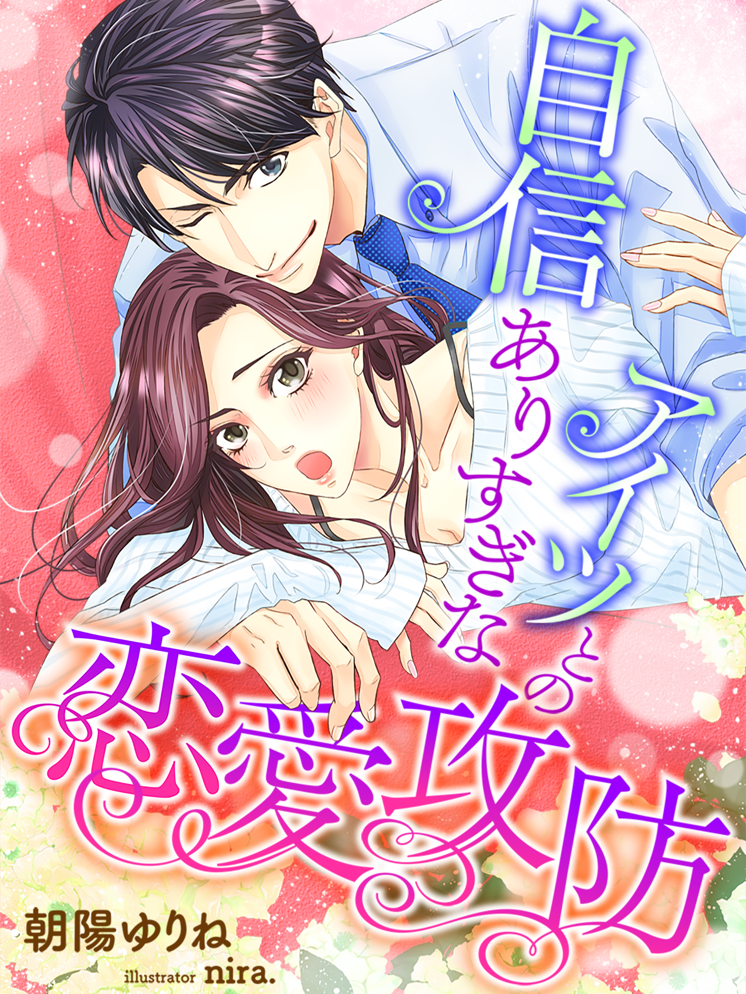 自信ありすぎなアイツとの恋愛攻防