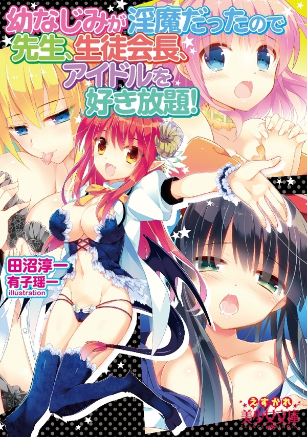 幼なじみが淫魔だったので先生、生徒会長、アイドルを好き放題！