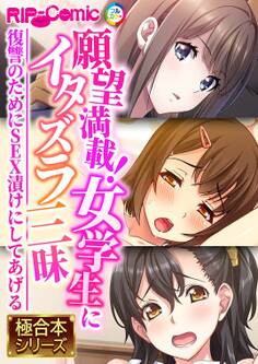 【期間限定 試し読み増量版】願望満載!女学生にイタズラ三昧 ~復讐のためにSEX漬けにしてあげる~【極合本シリーズ】