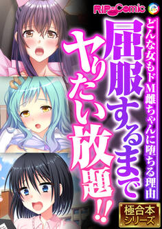 屈服するまでヤりたい放題!! ~どんな女もドM雌ちゃんに堕ちる理由~【極合本シリーズ】