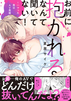 【期間限定 試し読み増量版 閲覧期限2026年1月6日】お前に抱かれるなんて聞いてない!~ハマった男はAV男優【単行本版/電子限定おまけ付き】