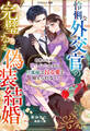 【試し読み増量版】怜悧な外交官の完璧なる偽装結婚~出世のために娶られたはずが、旦那様は昂る愛を抑えられない~