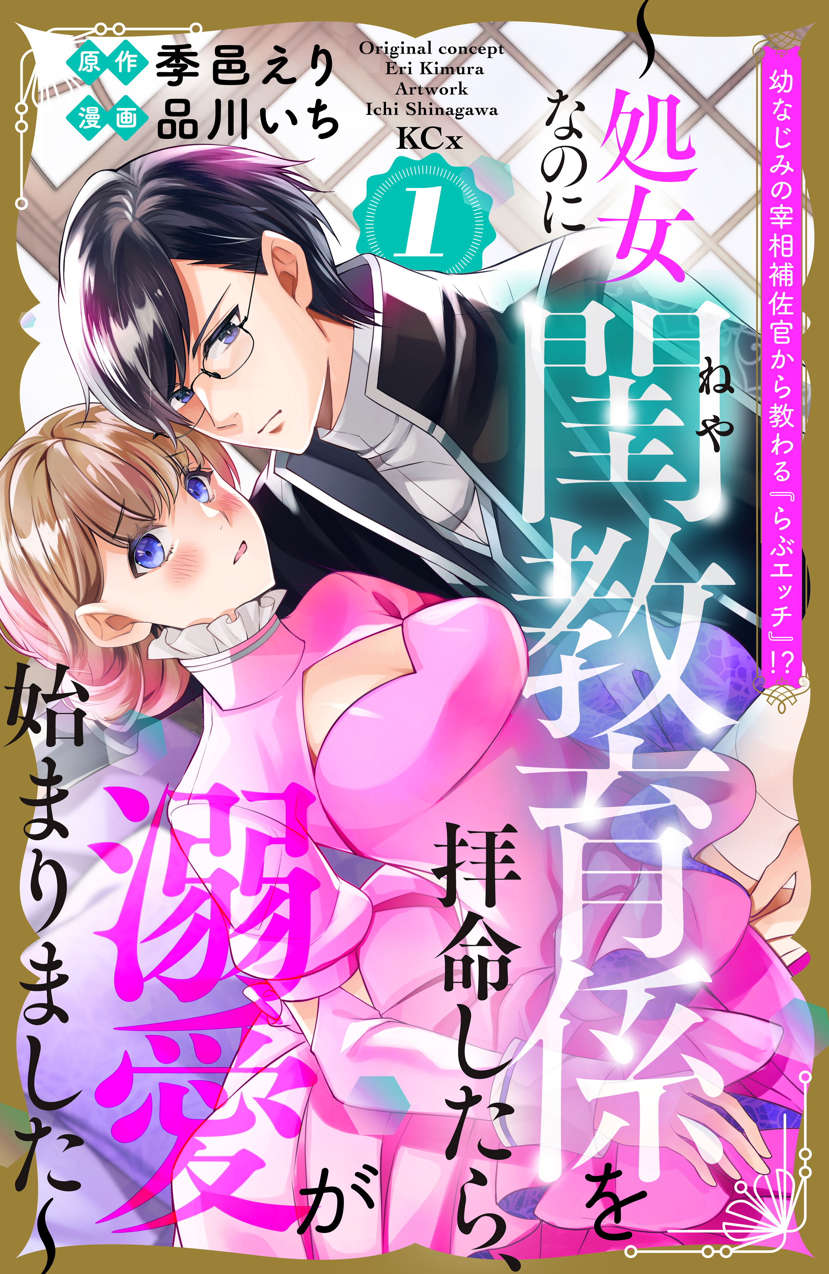 【期間限定　試し読み増量版　閲覧期限2026年9月10日】幼なじみの宰相補佐官から教わる『らぶエッチ』！？～処女なのに閨教育係を拝命したら、溺愛が始まりました～（１）