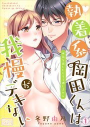 執着系・岡田くんは我慢がデキない～本気を出したらもう逃しません(1)