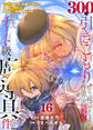 【特装版】300年引きこもり、作り続けてしまった骨董品《魔導具》が、軒並みチート級の魔導具だった件(16)