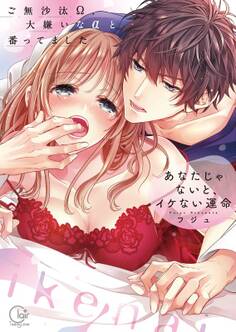 あなたじゃないと、イケない運命~ご無沙汰Ω、大嫌いなαと番ってました【単行本版】