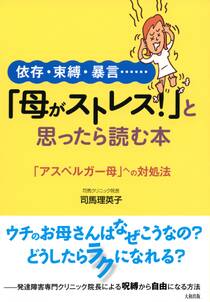 依存・束縛・暴言…… 「母がストレス！」と思ったら読む本（大和出版）