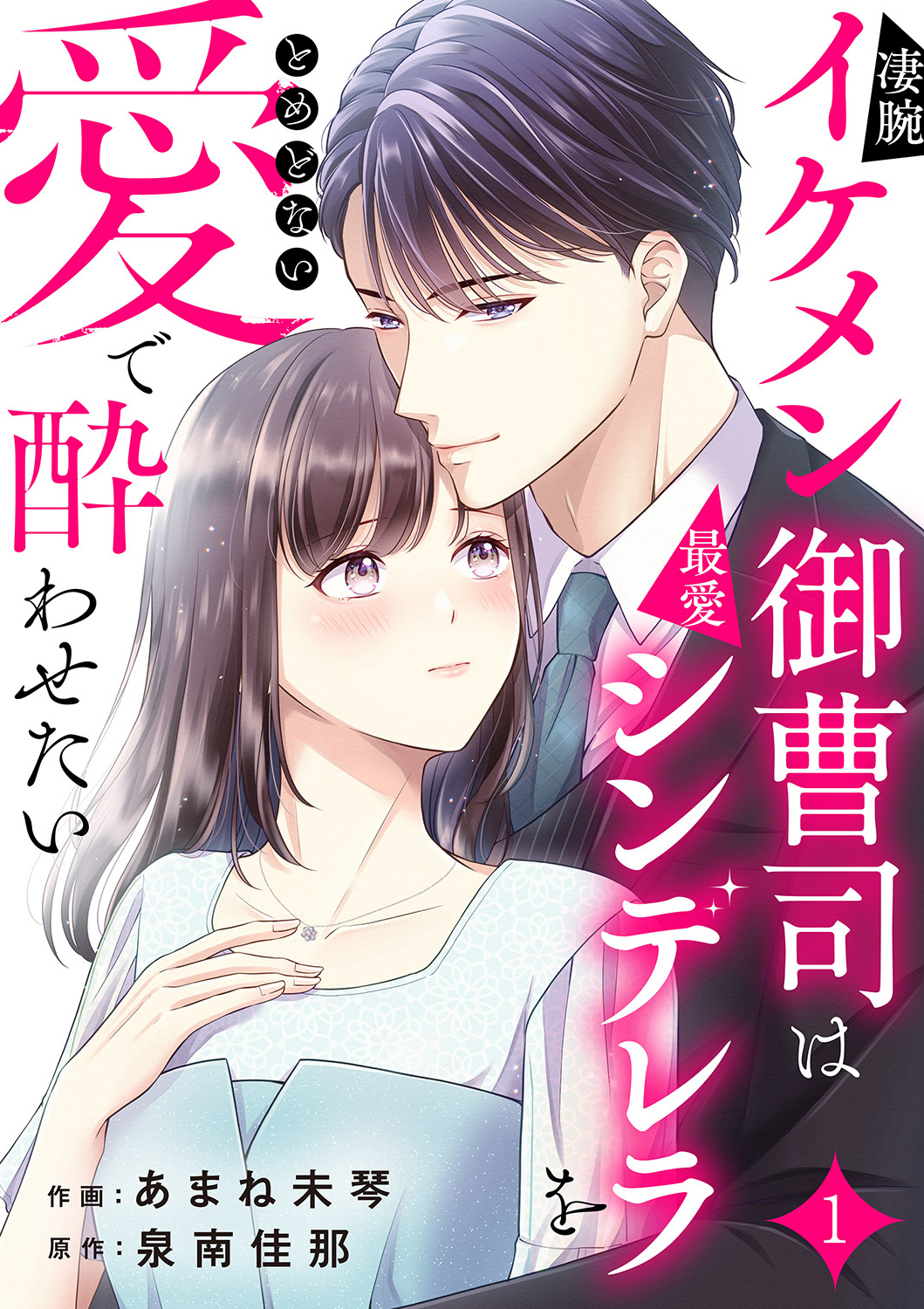 【期間限定　無料お試し版　閲覧期限2026年9月22日】凄腕イケメン御曹司は最愛シンデレラをとめどない愛で酔わせたい１