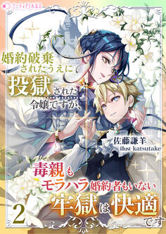 婚約破棄されたうえに投獄された令嬢ですが、毒親もモラハラ婚約者もいない牢獄は快適です(2)