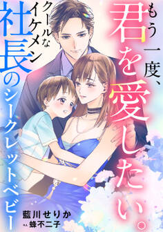 もう一度、君を愛したい。 ~クールなイケメン社長のシークレットベビー~