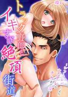 トラック野郎とイキすぎ絶頂街道~シフトレバーより太いアレがナカまで深く…1