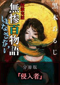 怪談実話 無惨百物語 はなさない 分冊版 『侵入者』